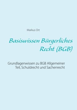 Basiswissen Bürgerliches Recht (BGB) - Grundlagenwissen zu BGB Allgemeiner Teil, Schuldrecht und Sachenrecht