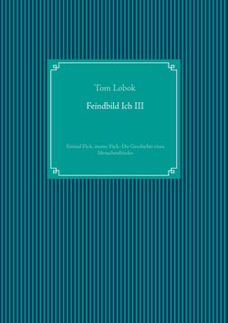 Feindbild Ich III - Einmal Pack, immer Pack- Die Geschichte eines Menschenfeindes
