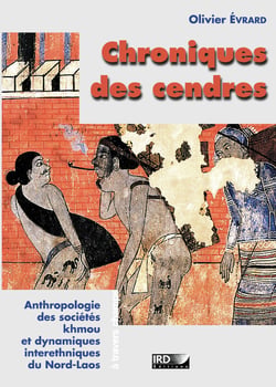 Chroniques des cendres - Anthropologie des sociétés khmou et dynamiques interethniques du Nord-Laos