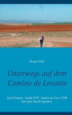 Unterwegs auf dem Camino de Levante - Zwei Frauen - beide Ü70 - laufen zu Fuss 1'300 km quer durch Spanien