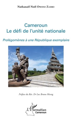 Cameroun le défi de l'unité nationale - Prolégomènes à une République exemplaire