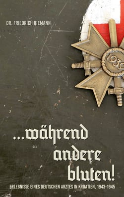 ...während andere bluten! - Erlebnisse eines deutschen Arztes in Kroatien, 1943-1945