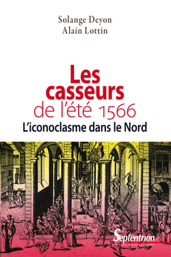 Les casseurs de l’été 1566 - L’iconoclasme dans le Nord