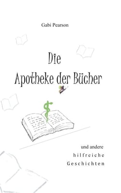 Die Apotheke der Bücher - und andere hilfreiche Geschichten