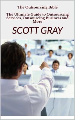 The Outsourcing Bible - The Ultimate Guide to Outsourcing Services, Outsourcing Business and More