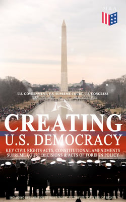 Creating U.S. Democracy: Key Civil Rights Acts, Constitutional Amendments, Supreme Court Decisions &amp; Acts of Foreign Policy (Including Declaration of Independence, Constitution &amp; Bill of Rights)