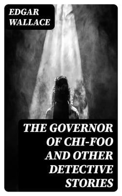 The Governor of Chi-Foo and other Detective Stories