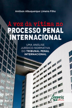 A Voz da Vítima no Processo Penal Internacional: - Uma Análise Jurídico-Normativa do Tribunal Penal Internacional