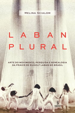 Laban plural - Arte do movimento, pesquisa e genealogia da práxis de Rudolf Laban no Brasil