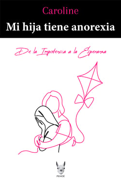 Mi hija tiene anorexia - De la impotencia a la esperanza