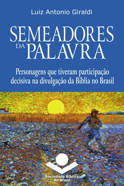 Semeadores da Palavra - Personagens que tiveram participação decisiva na divulgação da Bíblia no Brasil
