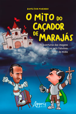 O Mito do Caçador de Marajás: As Aventuras das Imagens Políticas pelo Fabuloso Reino da Mídia