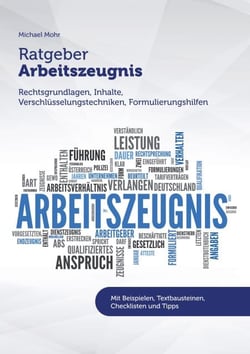 Ratgeber Arbeitszeugnis - Rechtsgrundlagen, Inhalte, Verschlüsselungstechniken, Formulierungshilfen
