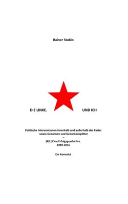 Die Linke. Und ich - Politische Interventionen innerhalb und außerhalb der Partei sowie Gedanken und Gedankensplitter
