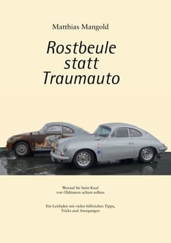Rostbeule statt Traumauto - Worauf Sie beim Kauf eines Oldtimers achten sollten. Ein Leitfaden mit vielen hilfreichen Tipps, Tricks und Anregungen