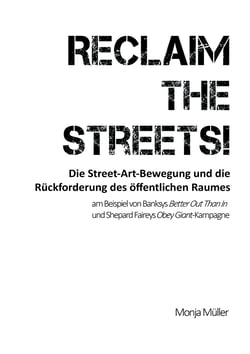Reclaim the Streets! - Die Street-Art-Bewegung und die Rückforderung des öffentlichen Raumes - am Beispiel von Banksys Better Out Than In und Shepard Faireys Obey Giant-Kampagne