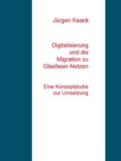 Digitalisierung und die Migration zu Glasfaser-Netzen - Eine Konzeptstudie zur Umsetzung