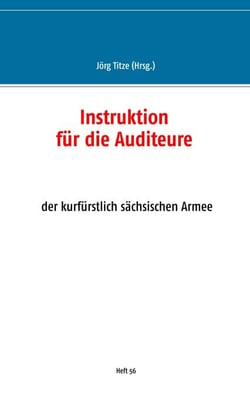 Instruktion für die Auditeure - der kurfürstlich sächsischen Armee