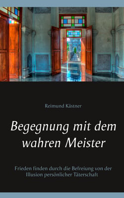 Begegnung mit dem wahren Meister - Frieden finden durch die Befreiung von der Illusion persönlicher Täterschaft