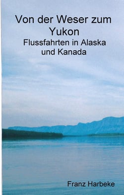 Von der Weser zum Yukon - Flussfahrten in Alaska und Kanada