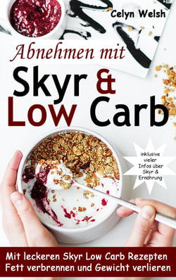 Abnehmen mit Skyr &amp; Low Carb: Mit leckeren Skyr Low Carb Rezepten Fett verbrennen und Gewicht verlieren - inklusive vieler Infos über Skyr &amp; Ernährung