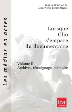 Lorsque Clio s'empare du documentaire (Volume II) - Archives, témoignage, mémoire