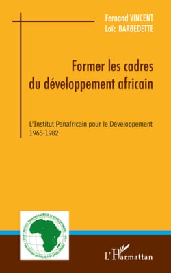 Former les cadres du développement africain - L'Institut Panafricain pour le Développement - 1965-1982