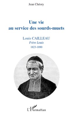 Une vie au service des sourds-muets - Louis Cailleau - Frère Louis 1823-1890