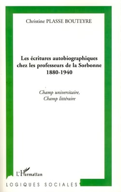 Les écritures autobiographiques chez les professeurs de la Sorbonne 1880-1940 - Champ universitaire, champ littéraire