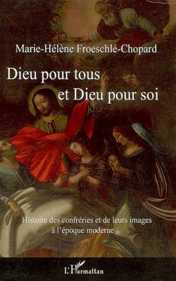 Dieu pour tous et Dieu pour soi - Histoire des confréries et de leurs images à l'époque moderne