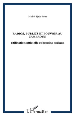 Radios, publics et pouvoir au Cameroun - Utilisation officielle et besoins sociaux