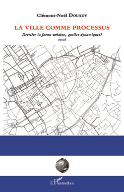 La ville comme processus - Derrière la forme urbaine, quelle dynamique ? - Essai