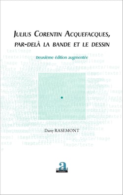 Julius Corentin Acquefacques, par-delà la bande et le dessin - (Deuxième édition augmentée)
