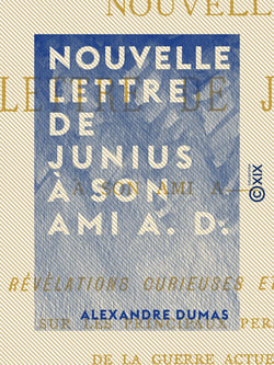 Nouvelle lettre de Junius à son ami A. D. - Révélations curieuses et positives sur les principaux personnages de la guerre actuelle