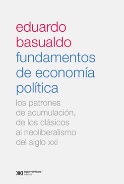 Fundamentos de economía política - Los patrones de acumulación, de los clásicos al neoliberalismo del siglo XXI