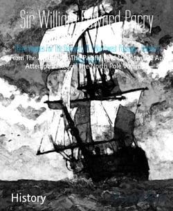 Three Voyages For The Discovery Of A Northwest Passage - Volume 1 (Illustrated) - From The Atlantic To The Pacific, And Narrative Of An Attempt To Reach The North Pole Volume I