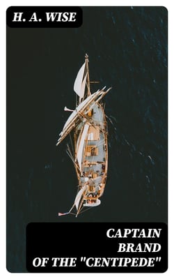 Captain Brand of the "Centipede" - A Pirate of Eminence in the West Indies: His Love and Exploits, Together with Some Account of the Singular Manner by Which He Departed This Life