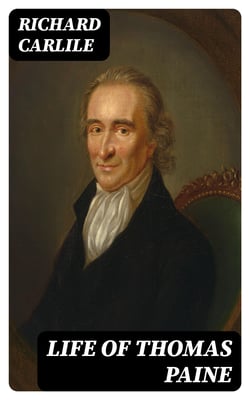 Life of Thomas Paine - Written Purposely to Bind with His Writings