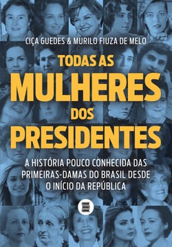 Todas as mulheres dos presidentes - A história pouco conhecida das primeiras-damas do Brasil desde o início da República