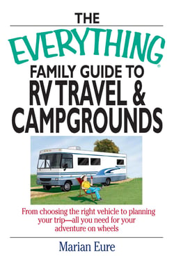 The Everything Family Guide To RV Travel And Campgrounds - From Choosing The Right Vehicle To Planning Your Trip--All You Need For Your Adventure On Wheels