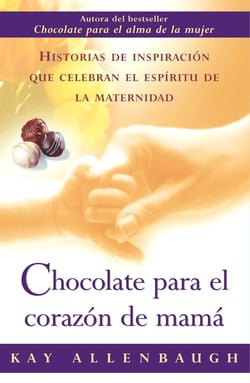 Chocolate para el corazon de mama - Historias de inspiracion que celebran el espiritu de la maternidad