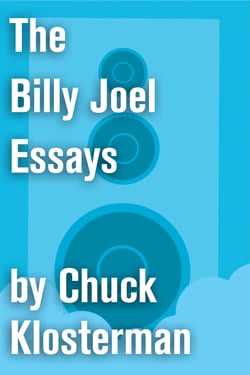 The Billy Joel Essays - Essays from Sex, Drugs, and Cocoa Puffs and Chuck Klosterman IV