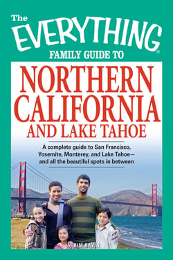 The Everything Family Guide to Northern California and Lake Tahoe - A complete guide to San Francisco, Yosemite, Monterey, and Lake Tahoe - and all the beautiful spots in between