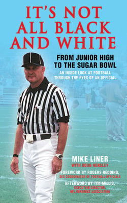 It's Not All Black and White - From Junior High to the Sugar Bowl, an Inside Look at Football Through the Eyes of An Official