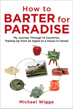 How to Barter for Paradise - My Journey through 14 Countries, Trading Up from an Apple to a House in Hawaii