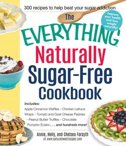 The Everything Naturally Sugar-Free Cookbook - Includes Apple Cinnamon Waffles, Chicken Lettuce Wraps, Tomato and Goat Cheese Pastries, Peanut Butter Truffles, Chocolate Pumpkin Eclairs...and Hundreds More!
