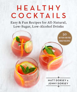 Healthy Cocktails - Easy &amp; Fun Recipes for All-Natural, Low-Sugar, Low-Alcohol Drinks
