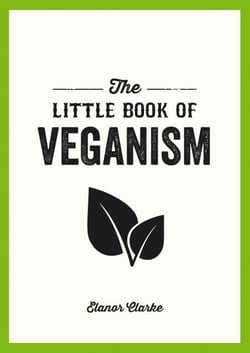 The Little Book of Veganism - Tips and Advice on Living the Good Life as a Compassionate Vegan
