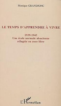 Le temps d'apprendre à vivre - 1939-1945 Une école normale alsacienne réfugiée en zone libre - Une école normale alsacienne réfugiée en zone libre