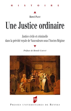 Une justice ordinaire - Justice civile et criminelle dans la prévôté royale de Vaucouleurs sous l'Ancien Régime